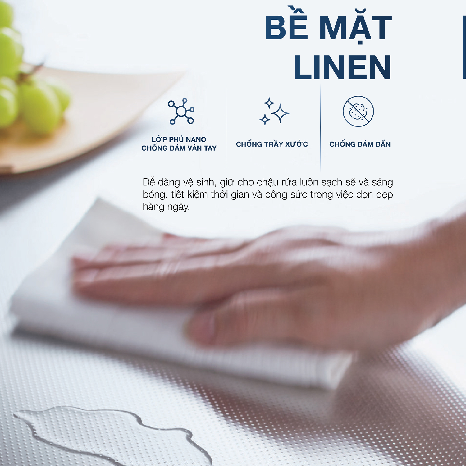 Bề mặt Linen tạo nên giải pháp hiệu quả chống bám dầu mỡ, dễ dàng vệ sinh chậu và duy trì vẻ sáng bóng. Bề mặt Linen tạo nên giải pháp hiệu quả chống bám dầu mỡ, dễ dàng vệ sinh chậu và duy trì vẻ sáng bóng.